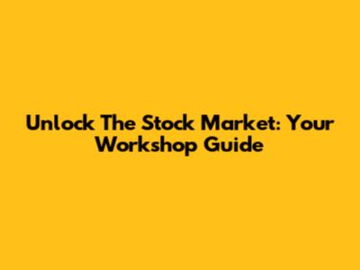 Unlock The Stock Market: Your Workshop Guide