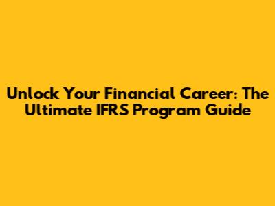 Unlock Your Financial Career: The Ultimate IFRS Program Guide
