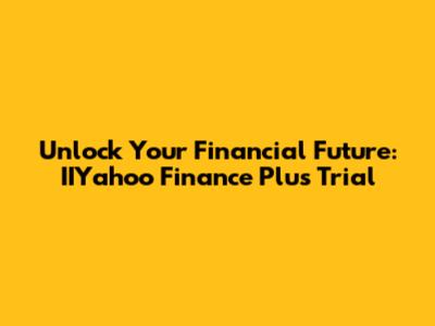 Unlock Your Financial Future: IIYahoo Finance Plus Trial