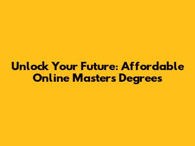 Unlock Your Future: Affordable Online Master's Degrees