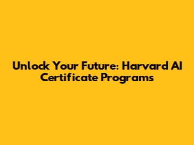 Unlock Your Future: Harvard AI Certificate Programs