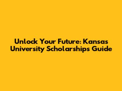 Unlock Your Future: Kansas University Scholarships Guide