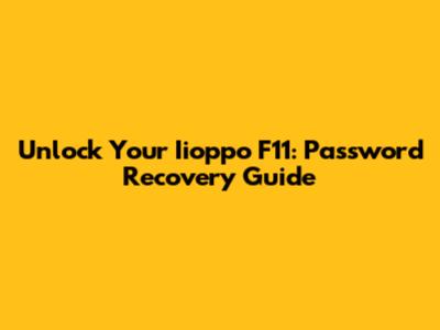 Unlock Your Iioppo F11: Password Recovery Guide