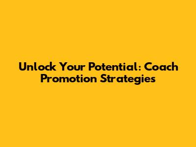 Unlock Your Potential: Coach Promotion Strategies