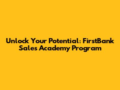 Unlock Your Potential: FirstBank Sales Academy Program
