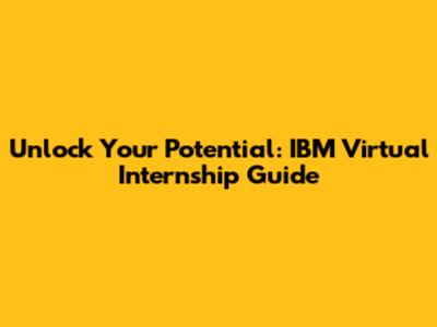 Unlock Your Potential: IBM Virtual Internship Guide