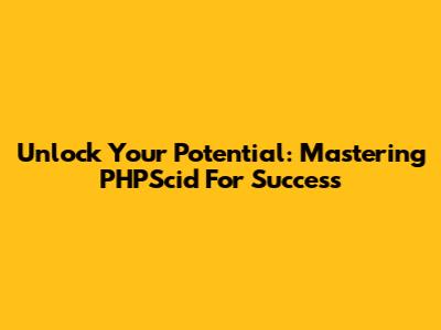 Unlock Your Potential: Mastering PHPScid For Success
