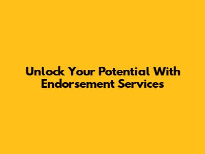 Unlock Your Potential With Endorsement Services