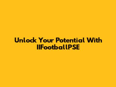 Unlock Your Potential With IIFootballPSE