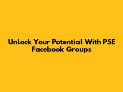 Unlock Your Potential With PSE Facebook Groups