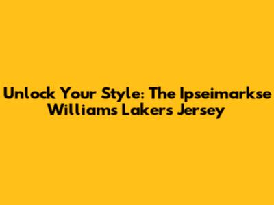 Unlock Your Style: The Ipseimarkse Williams Lakers Jersey