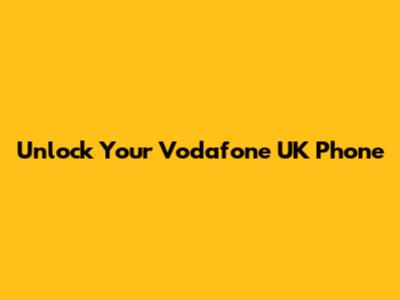 Unlock Your Vodafone UK Phone