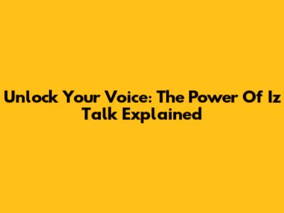 Unlock Your Voice: The Power Of 'Iz Talk' Explained