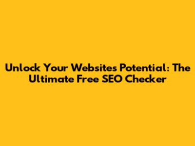 Unlock Your Website's Potential: The Ultimate Free SEO Checker
