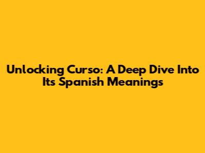Unlocking 'Curso': A Deep Dive Into Its Spanish Meanings