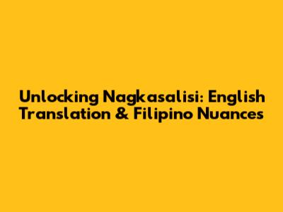 Unlocking 'Nagkasalisi': English Translation & Filipino Nuances
