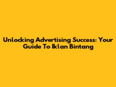 Unlocking Advertising Success: Your Guide To Iklan Bintang