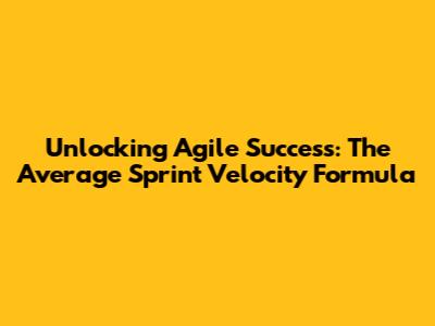 Unlocking Agile Success: The Average Sprint Velocity Formula