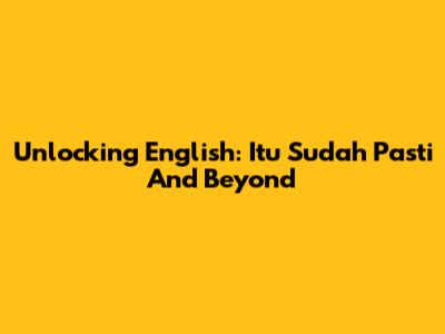 Unlocking English: 'Itu Sudah Pasti' And Beyond