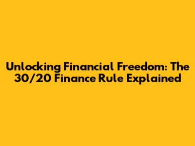 Unlocking Financial Freedom: The 30/20 Finance Rule Explained