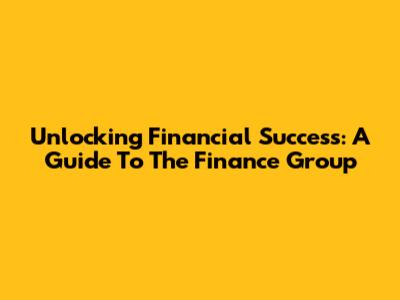 Unlocking Financial Success: A Guide To The Finance Group