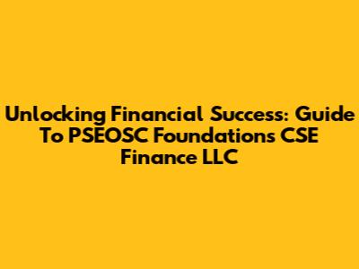 Unlocking Financial Success: Guide To PSEOSC Foundations CSE Finance LLC