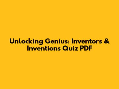 Unlocking Genius: Inventors & Inventions Quiz PDF