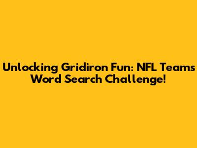 Unlocking Gridiron Fun: NFL Teams Word Search Challenge!