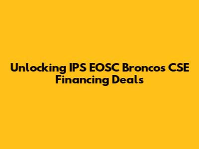 Unlocking IPS EOSC Broncos CSE Financing Deals