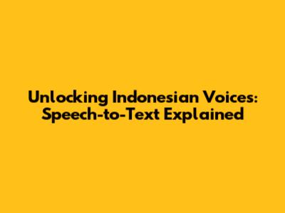 Unlocking Indonesian Voices: Speech-to-Text Explained