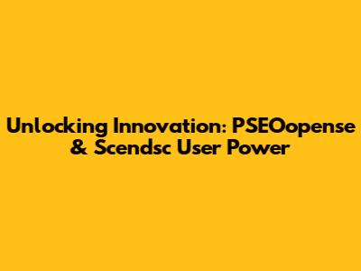Unlocking Innovation: PSEOopense & Scendsc User Power