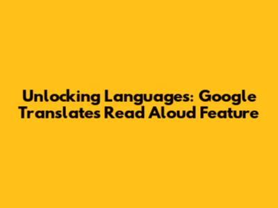 Unlocking Languages: Google Translate's Read Aloud Feature