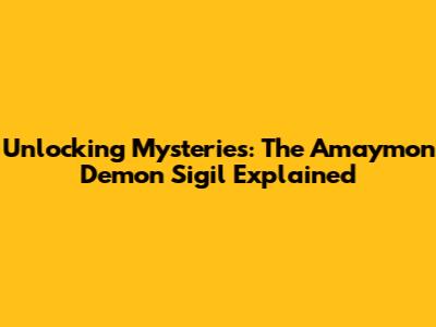 Unlocking Mysteries: The Amaymon Demon Sigil Explained