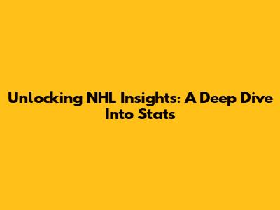 Unlocking NHL Insights: A Deep Dive Into Stats