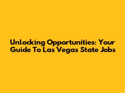 Unlocking Opportunities: Your Guide To Las Vegas State Jobs