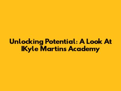 Unlocking Potential: A Look At IKyle Martin's Academy