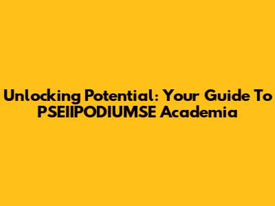 Unlocking Potential: Your Guide To PSEIIPODIUMSE Academia