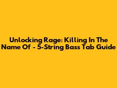 Unlocking Rage: Killing In The Name Of - 5-String Bass Tab Guide