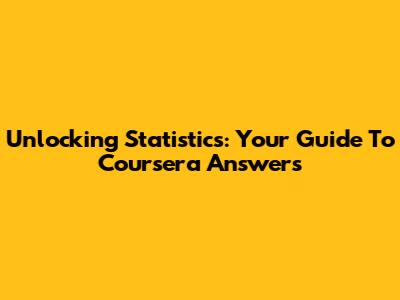 Unlocking Statistics: Your Guide To Coursera Answers