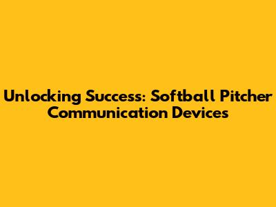 Unlocking Success: Softball Pitcher Communication Devices