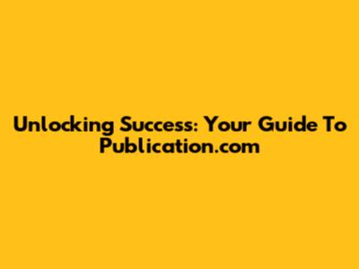 Unlocking Success: Your Guide To Publication.com