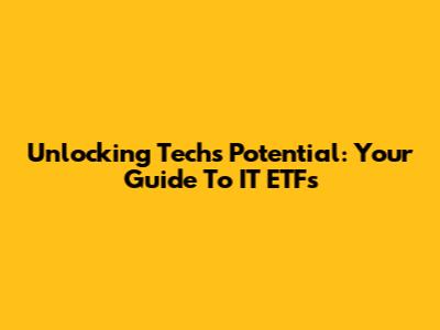 Unlocking Tech's Potential: Your Guide To IT ETFs