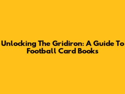 Unlocking The Gridiron: A Guide To Football Card Books