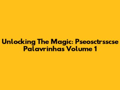 Unlocking The Magic: Pseosctrsscse Palavrinhas Volume 1