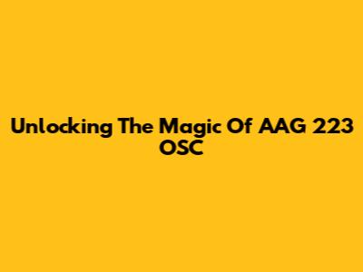 Unlocking The Magic Of 'AAG 223 OSC'