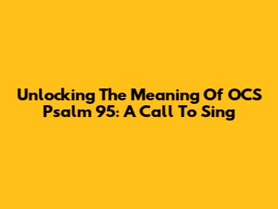 Unlocking The Meaning Of OCS Psalm 95: A Call To Sing