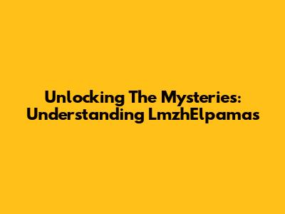 Unlocking The Mysteries: Understanding LmzhElpamas