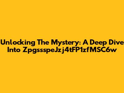 Unlocking The Mystery: A Deep Dive Into ZpgssspeJzj4tFP1zfMSC6w