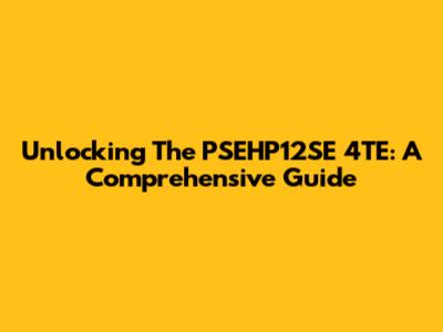 Unlocking The PSEHP12SE 4TE: A Comprehensive Guide