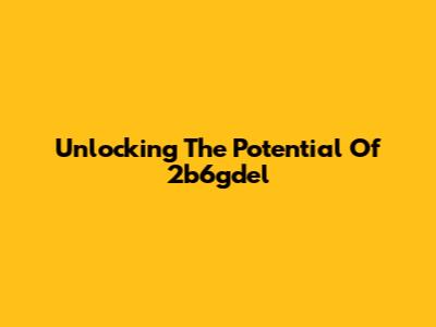 Unlocking The Potential Of 2b6gdel